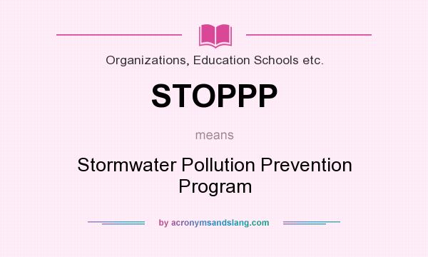 What does STOPPP mean? It stands for Stormwater Pollution Prevention Program