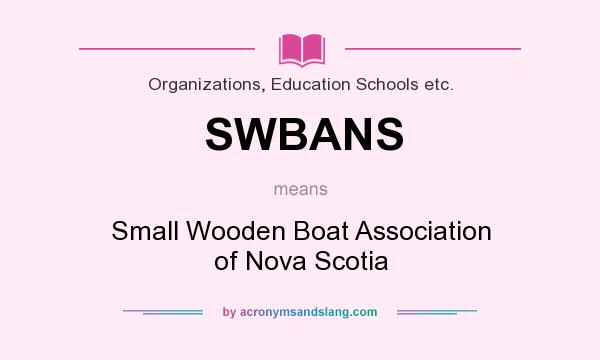 What does SWBANS mean? It stands for Small Wooden Boat Association of Nova Scotia