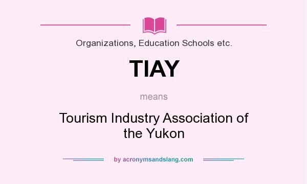 What does TIAY mean? It stands for Tourism Industry Association of the Yukon