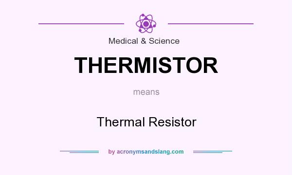 What does THERMISTOR mean? It stands for Thermal Resistor