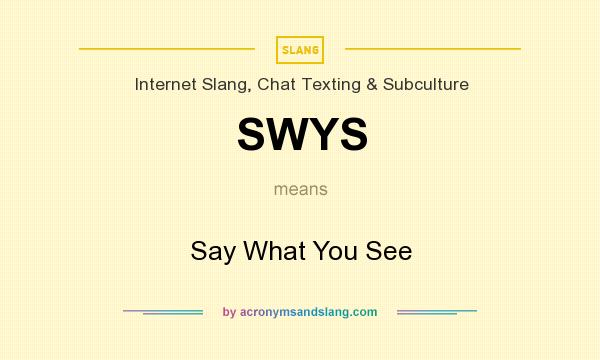 What does SWYS mean? It stands for Say What You See