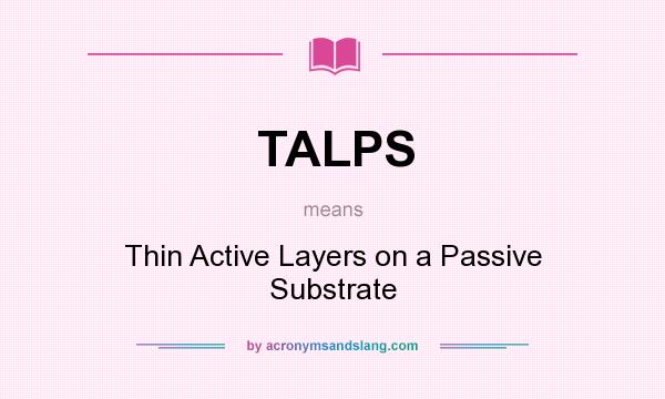 What does TALPS mean? It stands for Thin Active Layers on a Passive Substrate