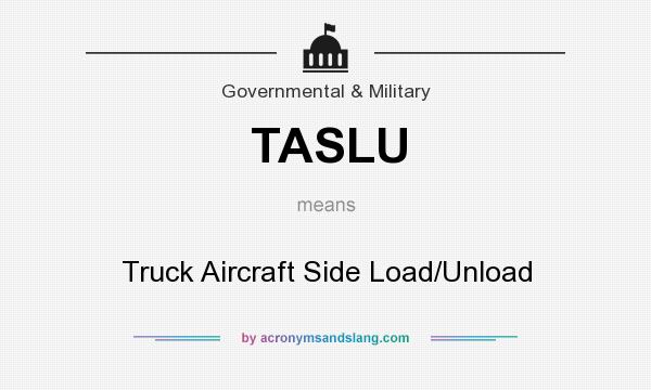 What does TASLU mean? It stands for Truck Aircraft Side Load/Unload