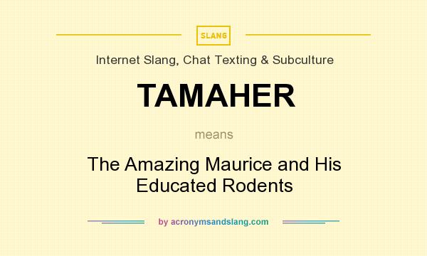 What does TAMAHER mean? It stands for The Amazing Maurice and His Educated Rodents