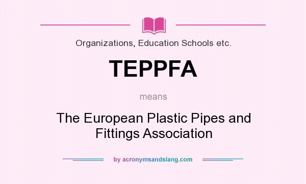 What does TEPPFA mean? It stands for The European Plastic Pipes and Fittings Association