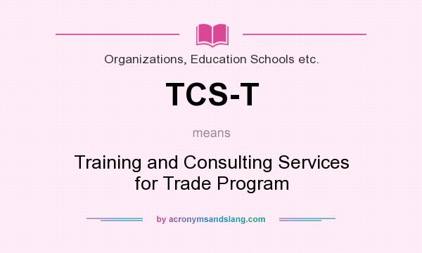 What does TCS-T mean? It stands for Training and Consulting Services for Trade Program