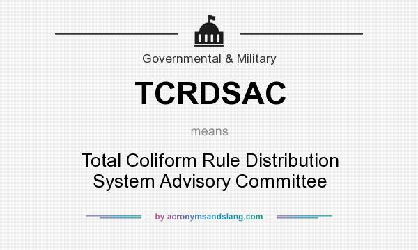 What does TCRDSAC mean? It stands for Total Coliform Rule Distribution System Advisory Committee