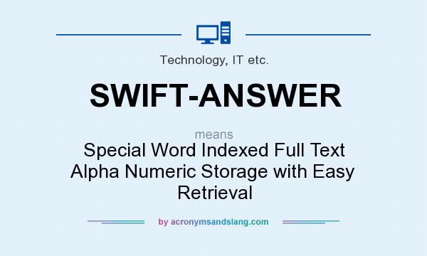 What does SWIFT-ANSWER mean? It stands for Special Word Indexed Full Text Alpha Numeric Storage with Easy Retrieval