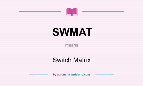What does SWMAT mean? It stands for Switch Matrix
