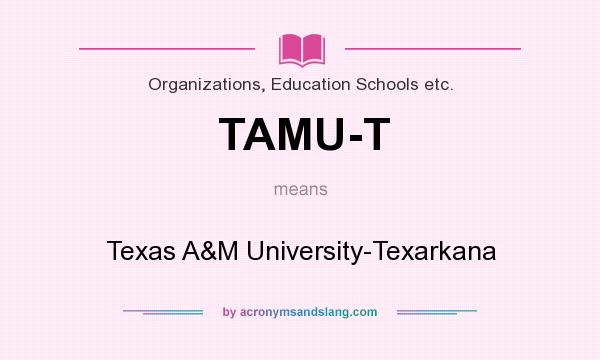 What does TAMU-T mean? It stands for Texas A&M University-Texarkana