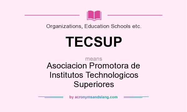 What does TECSUP mean? It stands for Asociacion Promotora de Institutos Technologicos Superiores
