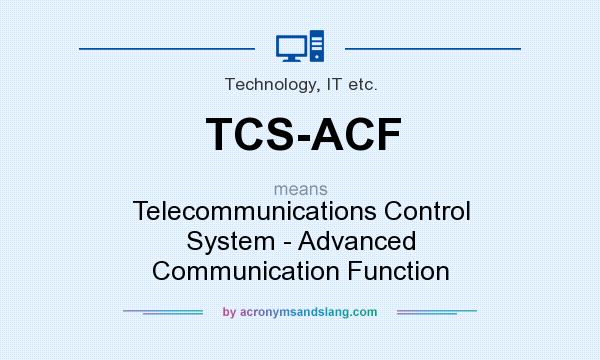 What does TCS-ACF mean? It stands for Telecommunications Control System - Advanced Communication Function