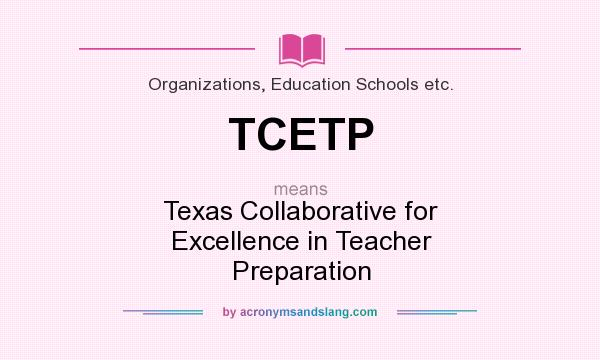 What does TCETP mean? It stands for Texas Collaborative for Excellence in Teacher Preparation