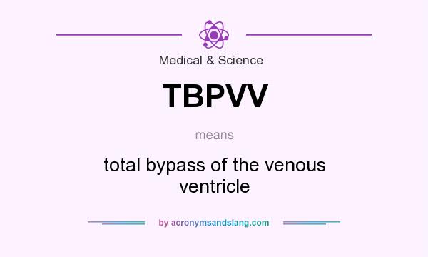 What does TBPVV mean? It stands for total bypass of the venous ventricle