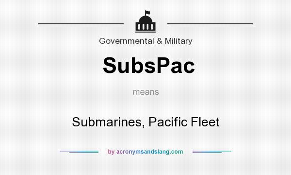 What does SubsPac mean? It stands for Submarines, Pacific Fleet