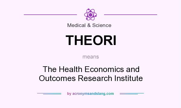 What does THEORI mean? It stands for The Health Economics and Outcomes Research Institute