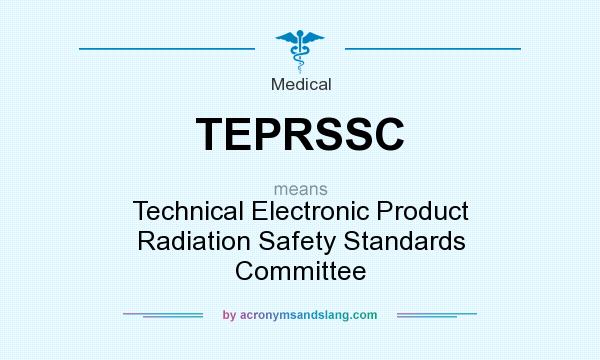 What does TEPRSSC mean? It stands for Technical Electronic Product Radiation Safety Standards Committee