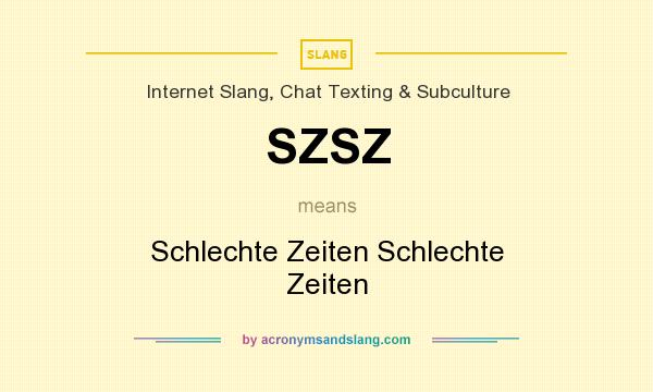 What does SZSZ mean? It stands for Schlechte Zeiten Schlechte Zeiten