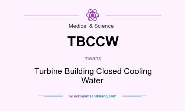 What does TBCCW mean? It stands for Turbine Building Closed Cooling Water