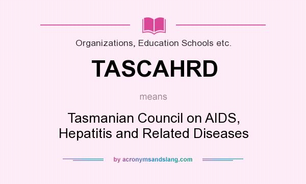 What does TASCAHRD mean? It stands for Tasmanian Council on AIDS, Hepatitis and Related Diseases