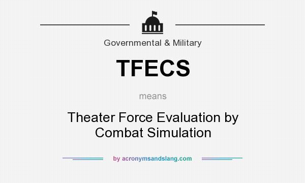 What does TFECS mean? It stands for Theater Force Evaluation by Combat Simulation