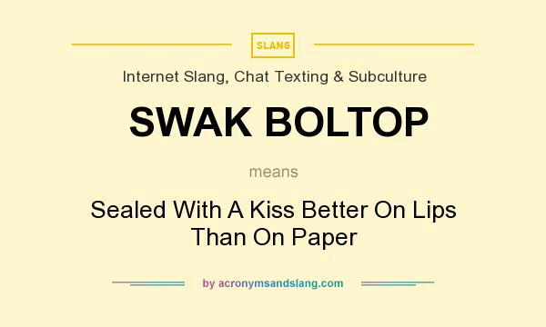What does SWAK BOLTOP mean? It stands for Sealed With A Kiss Better On Lips Than On Paper