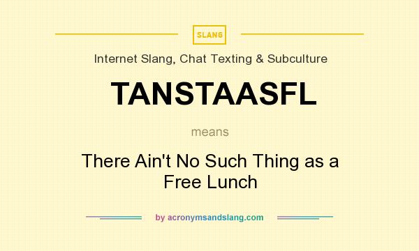 What does TANSTAASFL mean? It stands for There Ain`t No Such Thing as a Free Lunch