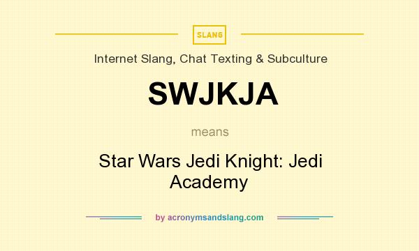 What does SWJKJA mean? It stands for Star Wars Jedi Knight: Jedi Academy