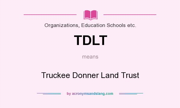 What does TDLT mean? It stands for Truckee Donner Land Trust
