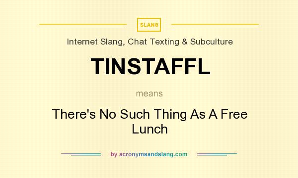 What does TINSTAFFL mean? It stands for There`s No Such Thing As A Free Lunch
