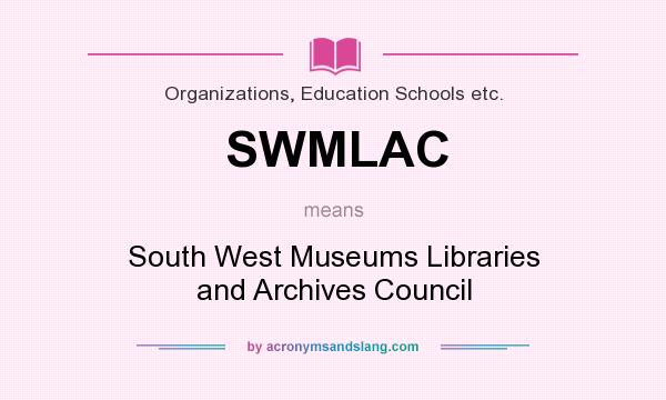 What does SWMLAC mean? It stands for South West Museums Libraries and Archives Council