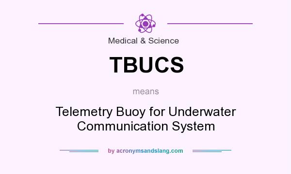 What does TBUCS mean? It stands for Telemetry Buoy for Underwater Communication System