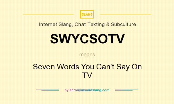 What does SWYCSOTV mean? It stands for Seven Words You Can`t Say On TV