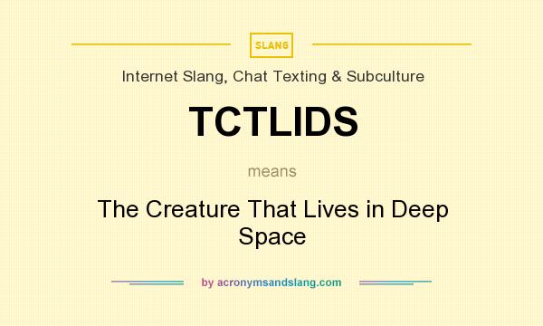 What does TCTLIDS mean? It stands for The Creature That Lives in Deep Space
