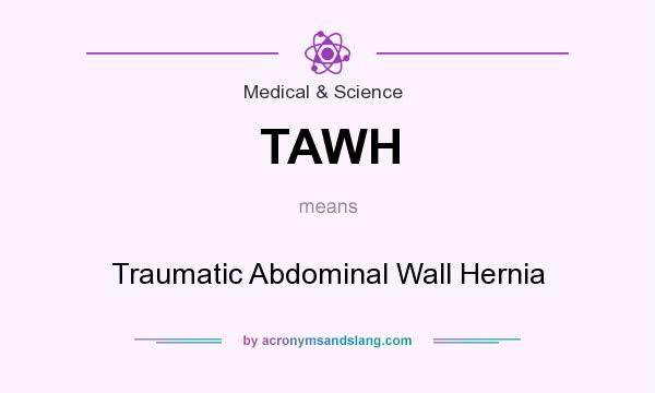 What does TAWH mean? It stands for Traumatic Abdominal Wall Hernia