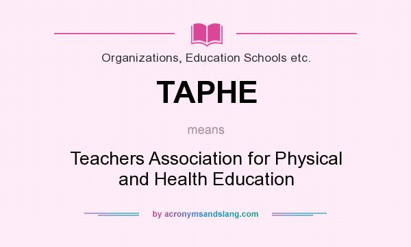 What does TAPHE mean? It stands for Teachers Association for Physical and Health Education