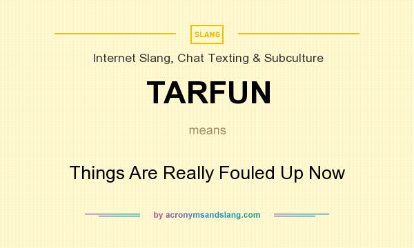 What does TARFUN mean? It stands for Things Are Really Fouled Up Now