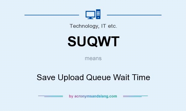 What does SUQWT mean? It stands for Save Upload Queue Wait Time