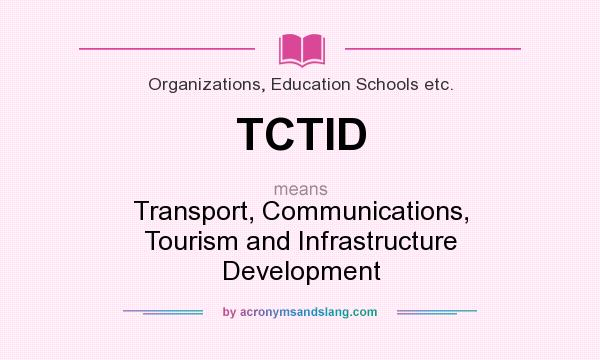 What does TCTID mean? It stands for Transport, Communications, Tourism and Infrastructure Development