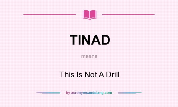 What does TINAD mean? It stands for This Is Not A Drill