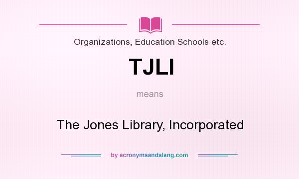 What does TJLI mean? It stands for The Jones Library, Incorporated