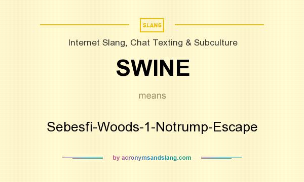 What does SWINE mean? It stands for Sebesfi-Woods-1-Notrump-Escape