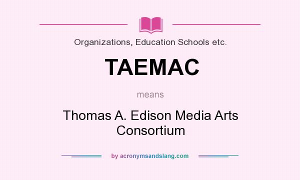 What does TAEMAC mean? It stands for Thomas A. Edison Media Arts Consortium