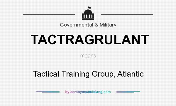 What does TACTRAGRULANT mean? It stands for Tactical Training Group, Atlantic