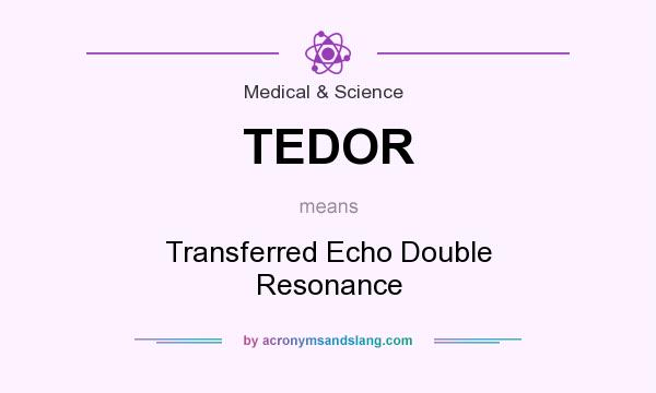 What does TEDOR mean? It stands for Transferred Echo Double Resonance