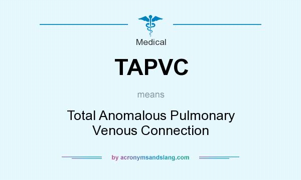 What does TAPVC mean? It stands for Total Anomalous Pulmonary Venous Connection