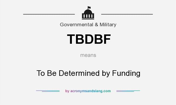 What does TBDBF mean? It stands for To Be Determined by Funding