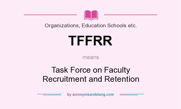 What does TFFRR mean? It stands for Task Force on Faculty Recruitment and Retention