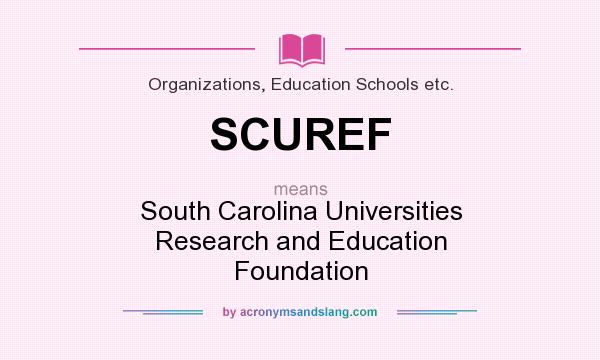 What does SCUREF mean? It stands for South Carolina Universities Research and Education Foundation