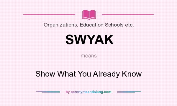 What does SWYAK mean? It stands for Show What You Already Know